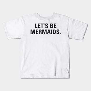 Let's Be Mermaids Kids T-Shirt